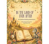 In the Land of Ever After: A Creative Writing Adventure