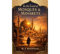 In the Land of Mosques & Minarets: A Classic Journey Through the Architecture, Culture, and Sacred Cities of the Islamic World With Original Illustrations