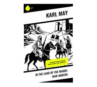 In the Land of the Mahdi: Man-Hunter: Adventure Classic of Frontier Pursuit, Conflict, and Exploration