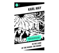 In the Land of the Mahdi: The Mahdi: Adventure Story Through the Mahdist Uprising in Nineteenth-Century Sudan