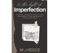 In the Light of Imperfection: Finding Strength, Beauty, and Freedom in Your Imperfect, Authentic Self