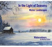 In the Light of Seasons - Winter Landscapes: Watercolours by Manfred Sieber (In the Light of Seasons - Watercolours by Manfred Sieber)