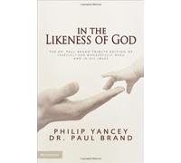 In the Likeness of God: The Dr. Paul Brand Tribute Edition of Fearfully and Wonderfully Made and In His Image