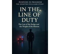 In The Line of Duty: "A True Story of Brotherhood, Betrayal, and Becoming More Than the Badge" (Purpose in Progress)