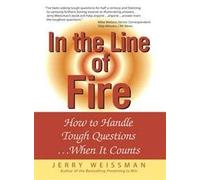 In the Line of Fire:How to Handle Tough Questions...When It Counts