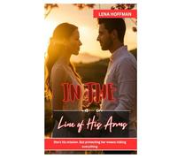 In the Line of His Arms: SHE’S HIS MISSION. BUT PROTECTING HER MEANS RISKING EVERYTHING