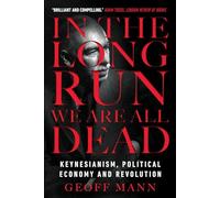 In the Long Run We Are All Dead: Keynesianism, Political Economy, and Revolution