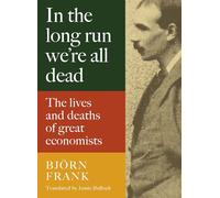In the Long Run We Are All Dead: The Lives and Deaths of Great Economists