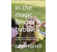 In the magic land of bubble's: children's book, fiction, futuristic, educational cars flying fishing, hunting and airball