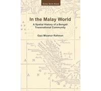 In the Malay World: A Spatial History of a Bengali Transnational Community (Global South Asians)