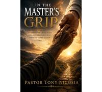 IN THE MASTER"S GRIP: A Testimony of Grace, Faith, and God's Faithfulness Through Every Season
