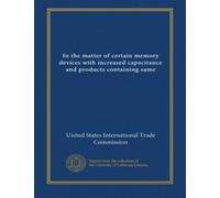 In the matter of certain memory devices with increased capacitance and products containing same