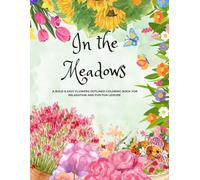 In the Meadows: A Bold & Easy Flower Art Outlined Coloring Book For Relaxation And Fun Leisure.