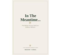 In The Meantime...: Find Relief. Practice Self-Care. Embrace Wellness.