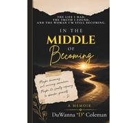 In the Middle of Becoming: The Life I Had, the Truth I Found, and the Woman I’m Still Becoming