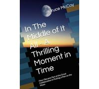 In The Middle of It All - A Thrilling Moment in Time: How I Became Part of the Great Collaboration in Putting a Man on the Moon