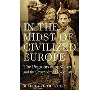 In the Midst of Civilized Europe: The 1918-1921 Pogroms in Ukraine and the Onset of the Holocaust