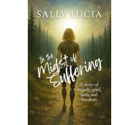 In the Midst of Suffering: A Story of Tragedy, Grief, Faith, and Freedom