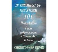 In the Midst of the Storm: 101 Power Lifting Poems W/Photographs and Graphic Art to Inspire