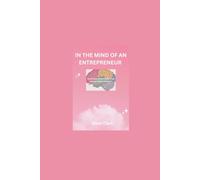 In the Mind of an Entrepreneur: Come have a look inside of an entrepreneur’s mindset workbook volume 1: The Foundation