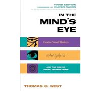 In the Mind's Eye: Creative Visual Thinkers, Gifted Dyslexics, and the Rise of Visual Technologies