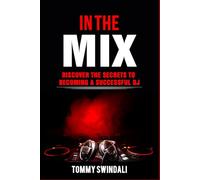 In The Mix: Discover The Secrets to Becoming a Successful DJ