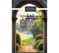 In the Morning Glow: Short Stories: Classic American Short Stories of Small-Town Life, Nostalgia, and Quiet Human Insight, Illustrated