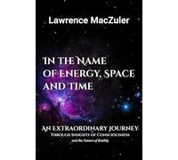 In the Name of Energy, Space and Time: An Extraordinary Journey Through Insights of Consciousness and the Nature of Reality