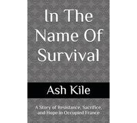 In The Name Of Survival: A Story of Resistance, Sacrifice, and Hope in Occupied France
