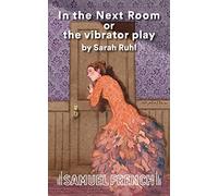 In the Next Room or the Vibrator Play: A Samuel French Acting Edition