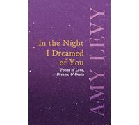 In the Night I Dreamed of You - Poems of Love, Dreams, & Death