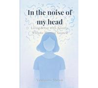 In the Noise of My Mind - Living Better with Anxiety, Without Blaming Yourself: A Gentle Guide to Self-Compassion and Emotional Clarity