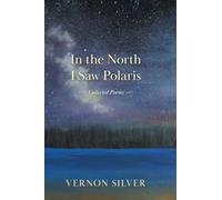 In The North I Saw Polaris: Collected Poems