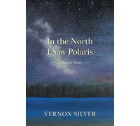 In The North I Saw Polaris: Collected Poems