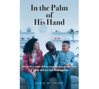 In the Palm of His Hand: A Story of Love and Redemption "...neither shall any man pluck them out of my hand" (John 10:28)