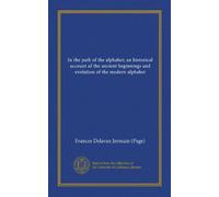 In the path of the alphabet; an historical account of the ancient beginnings and evolution of the modern alphabet (Vol-1)