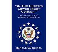 In the Photo's Lower Right Corner'': A Conversation With Ambassador Harry Geisel