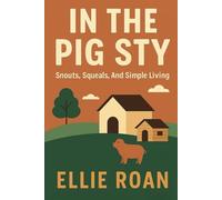 In The Pig Sty: Snouts, Squeals, and Simple Living (The Scrappy Homesteader Series)