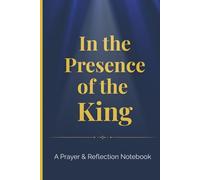 In the Presence of the King: A Prayer & Reflection Notebook: A simple lined journal with Scripture footnotes for quiet moments with God.