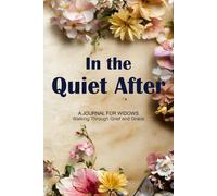 In the Quiet After. Letters To My Husband In Heaven: A Journal for Widows Walking Through Grief and Grace