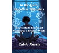 In the Quiet Between Thoughts: How to Build Emotional Stability in a Reactive World