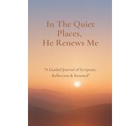 In The Quiet Places, He Renews Me: A Guided Journal of Scripture, Reflection & Renewal