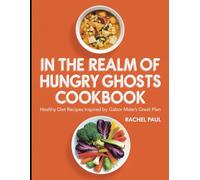 In The Realm Hungry Ghosts Cookbook: Healthy Diet Recipes Inspired by Gabor Mate's Great Plan