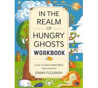In The Realm Of Hungry Ghosts Workbook: Lock in Gabor Mate MD's Key Lessons
