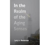 In the Realm of the Aging Senses: A guidebook to your sensory world as the years go by