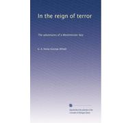 In the reign of terror: The adventures of a Westminster boy: Volume 1