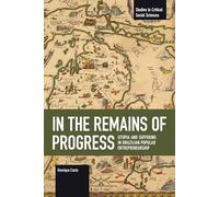 In the Remains of Progress: Utopia and Suffering in Brazilian Popular Entrepreneurship (Studies in Critical Social Sciences)