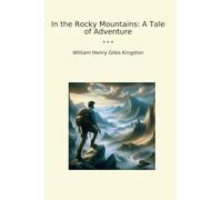 In the Rocky Mountains: A Tale of Adventure (Classic Books)