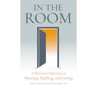 IN THE ROOM: A Physician’s Reflections on Hurting, Healing, and Living