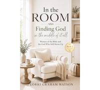 In the Room: Finding God in the Middle of It All: Women of the Bible and the God Who Still Shows Up (In The Room series)